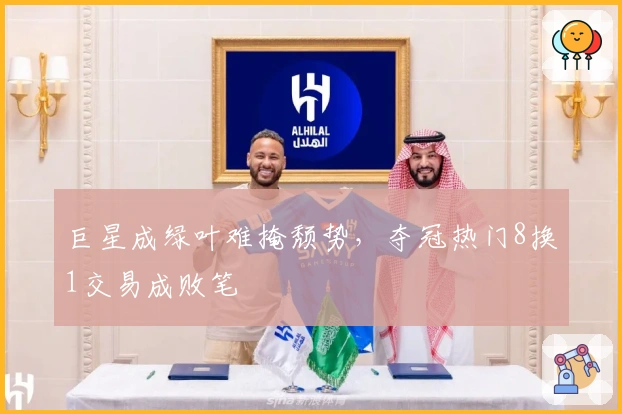 巨星成绿叶难掩颓势，夺冠热门8换1交易成败笔