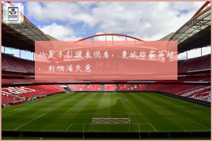 从夏季引援表现看，曼城称霸英超，利物浦失意